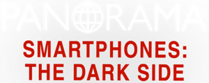 Panorama: Smartphones - The Dark Side