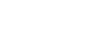 How to be a Good Wife