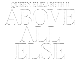 Queen Elizabeth II: Above All Else