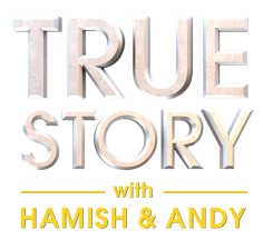 True Story with Hamish & Andy